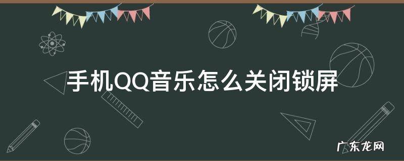 QQ音乐怎么关掉锁屏 手机QQ音乐怎么关闭锁屏