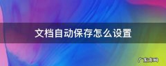 文档自动保存怎么设置 doc文档自动保存怎么设置