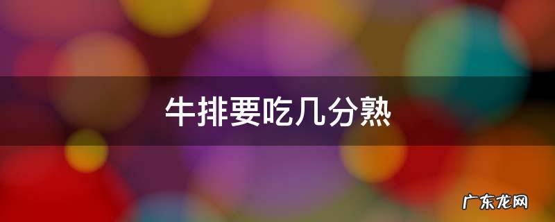 牛排要吃几分熟怎么问 牛排要吃几分熟
