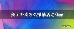 美团外卖怎么撤销活动商品 美团外卖的活动怎么取消