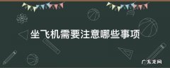 坐飞机需要注意哪些事项 第一次坐飞机需要注意哪些事项