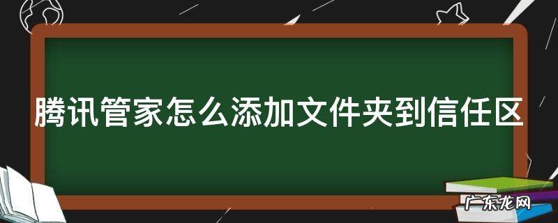 腾讯管家的信任区在哪里 腾讯管家怎么添加文件夹到信任区
