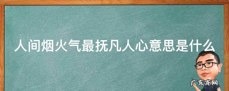 人间烟火气最抚凡人心意思是什么 人间烟火气最抚凡人心上一句