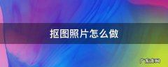 抠图照片怎么做 怎样做抠图照片
