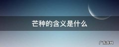 芒种的含义是什么 芒种是什么意思