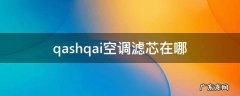 qashqal空调滤芯在哪 qashqai空调滤芯在哪
