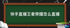 快手直播王者荣耀怎么直播电脑 快手直播王者荣耀怎么直播