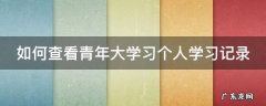 如何查看青年大学习个人学习记录