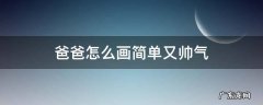 爸爸怎么画简单又帅气 爸爸怎么画最简单帅气简笔画