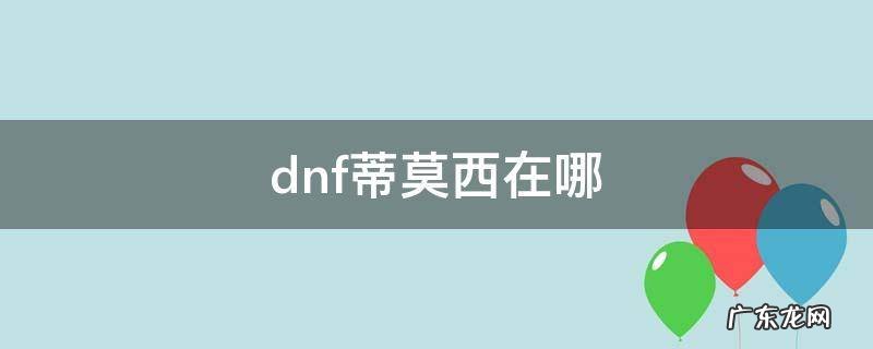 dnf蒂莫西npc在哪 dnf蒂莫西在哪