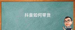 抖音如何带货挂小黄车 抖音如何带货