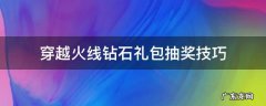 穿越火线钻石礼包抽奖技巧 穿越火线钻石礼包抽奖概率