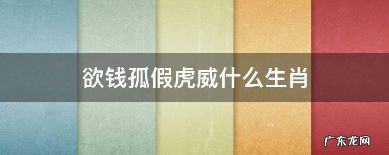 欲钱孤假虎威什么生肖 狐假虎威是什么生肖