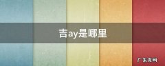 吉a是哪里的 吉ay是哪里