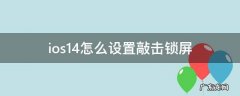 ios14怎么设置双击锁屏 ios14怎么设置敲击锁屏