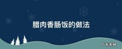 腊肉香肠饭的做法 腊肉香肠饭怎么做好吃窍门