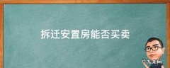拆迁房安置房可以买卖吗 拆迁安置房能否买卖