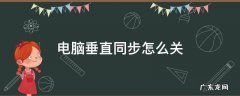 电脑垂直同步怎么关闭 电脑垂直同步怎么关