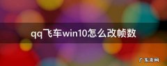 qq飞车win10改多少帧数 qq飞车win10怎么改帧数