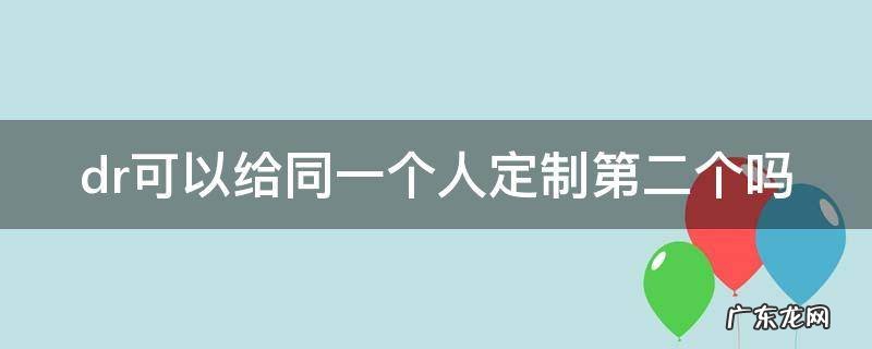 dr钻戒能给同一个人定制第二枚吗 dr可以给同一个人定制第二个吗