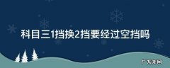 科三一档停车要回空挡吗 科目三1挡换2挡要经过空挡吗