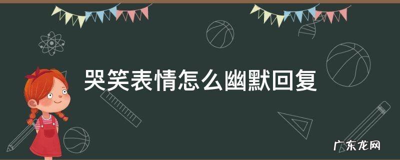 笑哭表情如何回复 哭笑表情怎么幽默回复