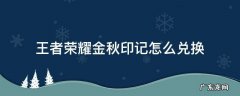 王者金秋印记怎么获得 王者荣耀金秋印记怎么兑换