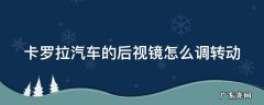 卡罗拉车的后视镜怎么调的 卡罗拉汽车的后视镜怎么调转动