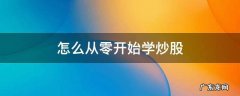 零基础从哪里开始学炒股 怎么从零开始学炒股