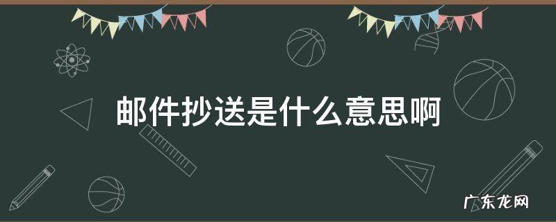 邮件抄送是什么意思啊 邮件上抄送是什么意思