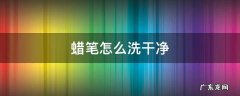 蜡笔怎么洗干净 蜡笔怎么清理干净