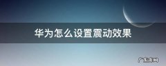 华为怎么设置震动效果 华为怎么调震动效果