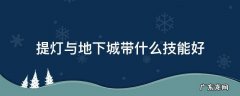 提灯与地下城带什么技能好 提灯与地下城 带什么技能