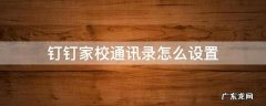 钉钉家校通讯录怎么设置 钉钉家校通讯录怎么设置管理员