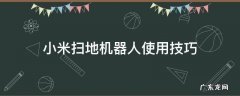 小米扫地机器人使用攻略 小米扫地机器人使用技巧