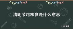 清明节吃寒食是什么意思 清明节的寒食是什么