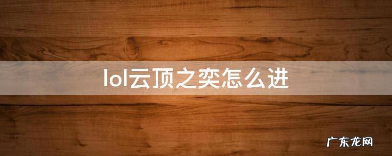 lol云顶之奕怎么进 英雄联盟云顶之弈怎么开始