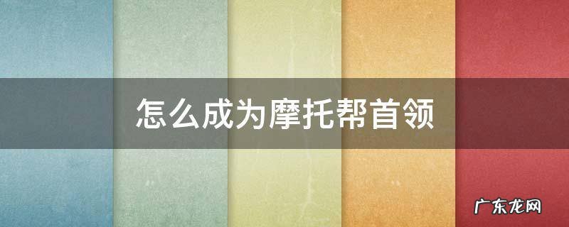 gta怎么成为摩托帮首领 怎么成为摩托帮首领