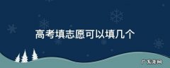 高考填志愿可以填几个 广东高考填志愿可以填几个