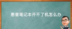 惠普笔记本开不了机怎么办? 惠普笔记本开不了机怎么办