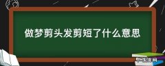 做梦剪头发了剪的很短 做梦剪头发剪短了什么意思