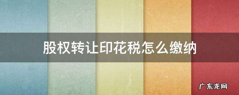 股权转让印花税怎么缴纳逾期会怎么样 股权转让印花税怎么缴纳