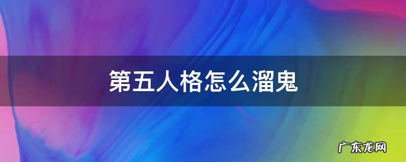 第五人格怎么溜鬼 第五人格怎么溜鬼 教学