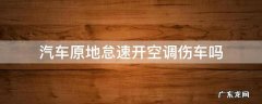 汽车原地怠速开空调伤车吗 偶尔原地怠速开空调伤车吗