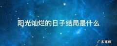 阳光灿烂的日子结局是什么 阳光灿烂的日子结局是怎么回事