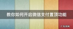 教你如何开启微信支付置顶功能视频 教你如何开启微信支付置顶功能