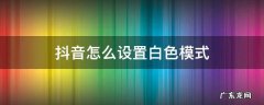 抖音怎么设置白色模式的背景设置 抖音怎么设置白色模式