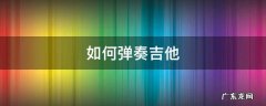如何弹奏吉他一闪一闪亮晶晶 如何弹奏吉他