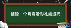 结婚一个月离婚彩礼要退吗 结婚一个月离婚彩礼能退吗