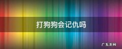 打狗狗会记仇吗 狗打完会不会记仇